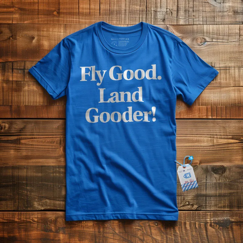 Fly Good Land Gooder - T-Shirt