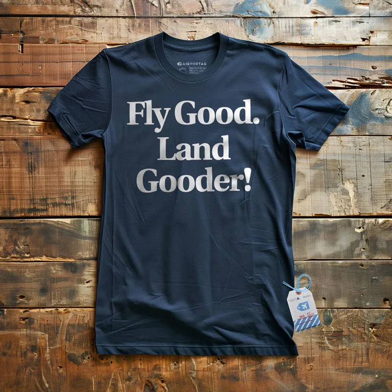 Fly Good Land Gooder - T-Shirt