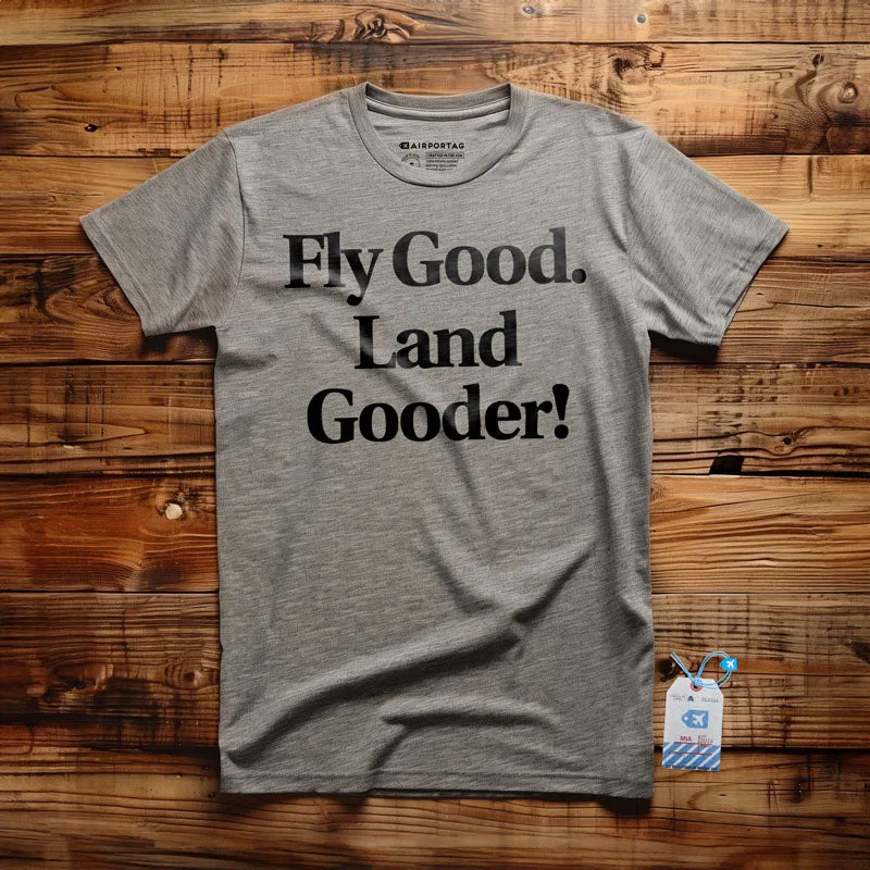 Fly Good Land Gooder - T-Shirt